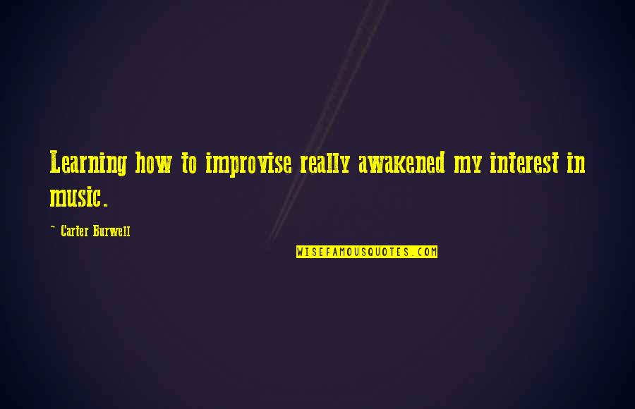 Learning Music Quotes By Carter Burwell: Learning how to improvise really awakened my interest