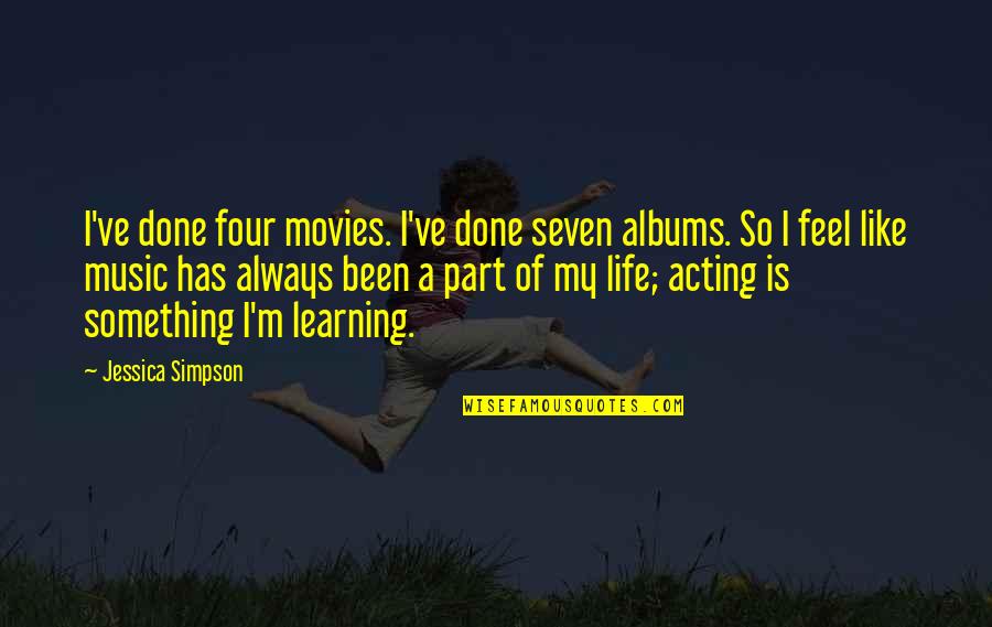 Learning Music Quotes By Jessica Simpson: I've done four movies. I've done seven albums.