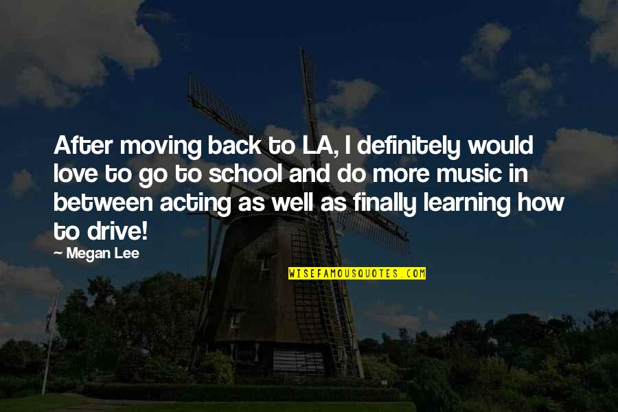 Learning Music Quotes By Megan Lee: After moving back to LA, I definitely would