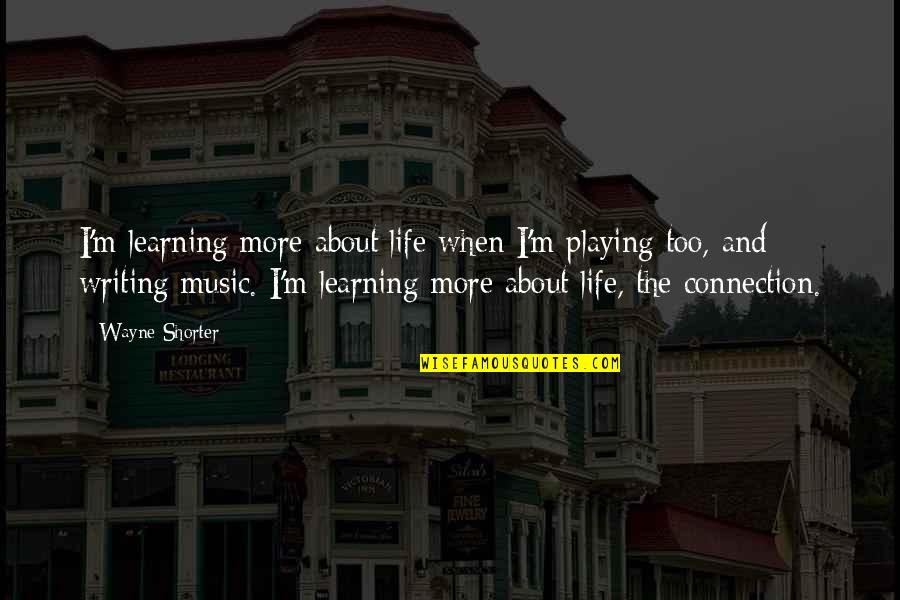 Learning Music Quotes By Wayne Shorter: I'm learning more about life when I'm playing