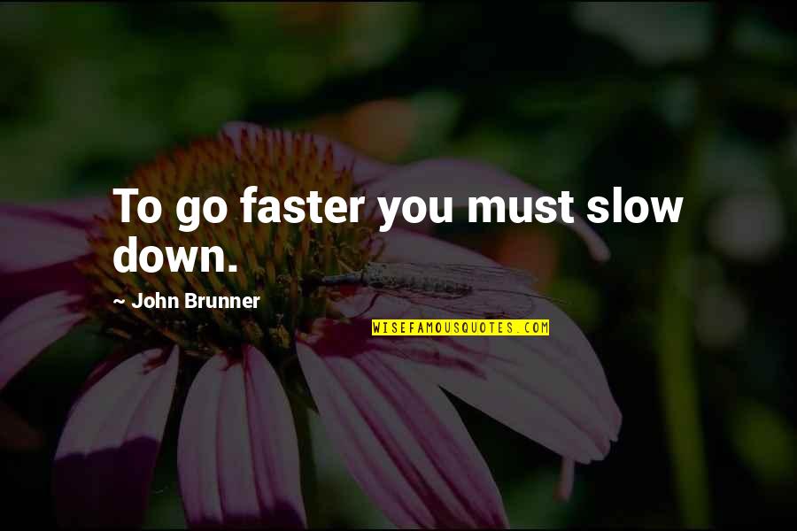 Learning Must Go On Quotes By John Brunner: To go faster you must slow down.