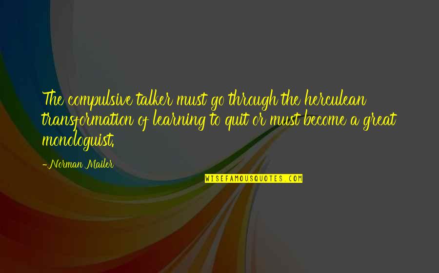 Learning Must Go On Quotes By Norman Mailer: The compulsive talker must go through the herculean