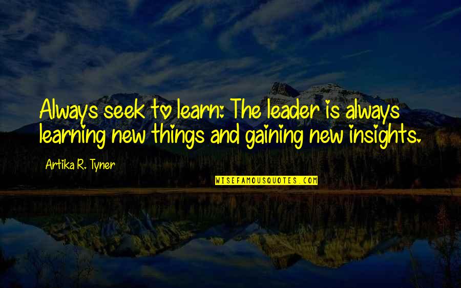 Learning New Things On Your Own Quotes By Artika R. Tyner: Always seek to learn: The leader is always Learning New Things On Your Own Quotes By Artika R. Tyner: Always seek to learn: The leader is always