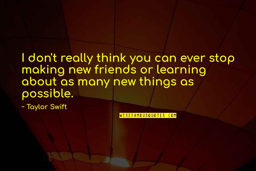 Learning New Things Quotes By Taylor Swift: I don't really think you can ever stop