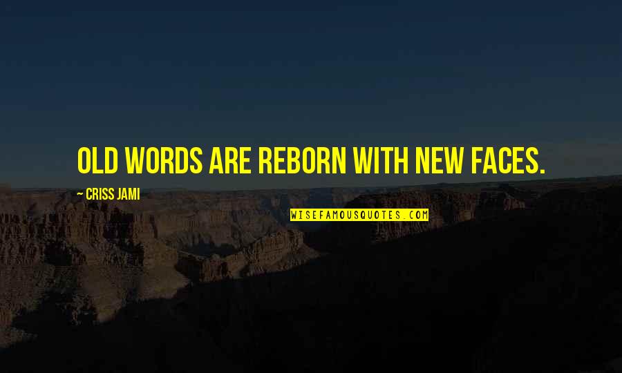 Learning New Words Quotes By Criss Jami: Old words are reborn with new faces.