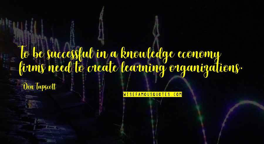 Learning Organizations Quotes By Don Tapscott: To be successful in a knowledge economy firms