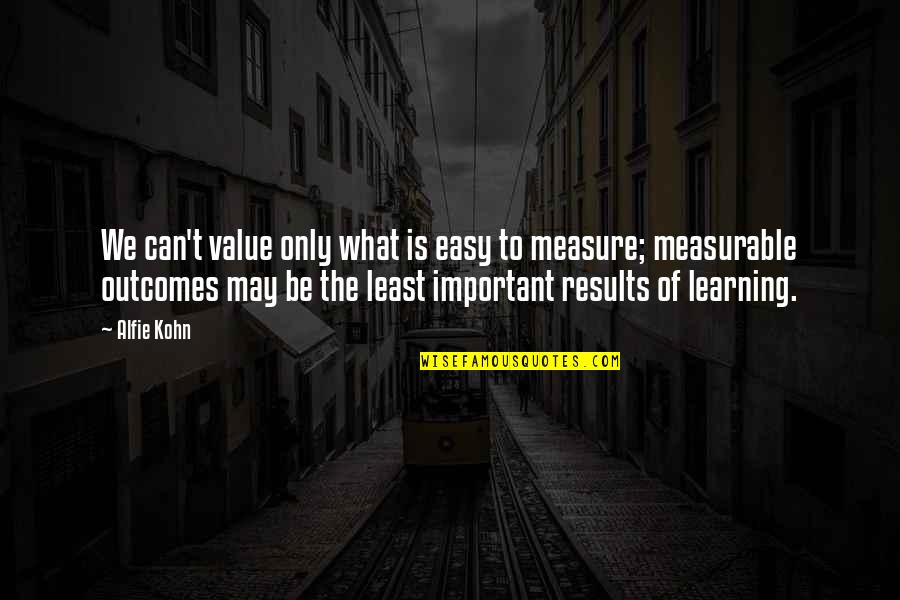 Learning Outcomes Quotes By Alfie Kohn: We can't value only what is easy to