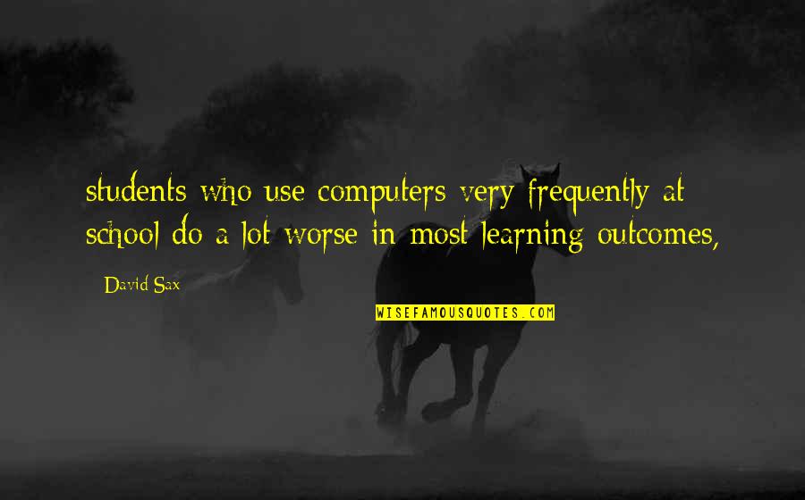Learning Outcomes Quotes By David Sax: students who use computers very frequently at school