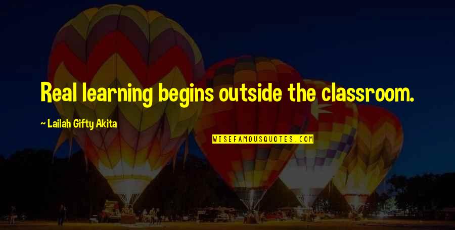 Learning Outside The Classroom Quotes By Lailah Gifty Akita: Real learning begins outside the classroom.