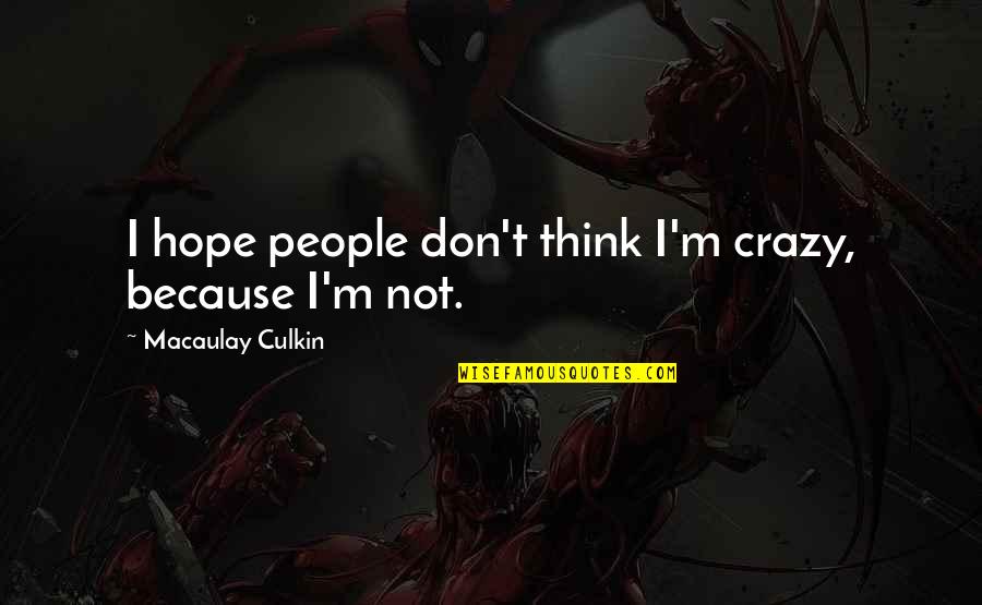 Learning Patience Through Knitting Quotes By Macaulay Culkin: I hope people don't think I'm crazy, because Learning Patience Through Knitting Quotes By Macaulay Culkin: I hope people don't think I'm crazy, because