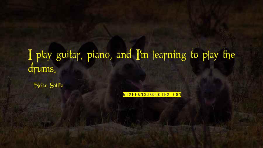 Learning Piano Quotes By Nolan Sotillo: I play guitar, piano, and I'm learning to