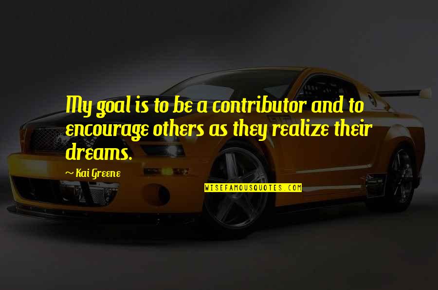 Learning Posters Quotes By Kai Greene: My goal is to be a contributor and