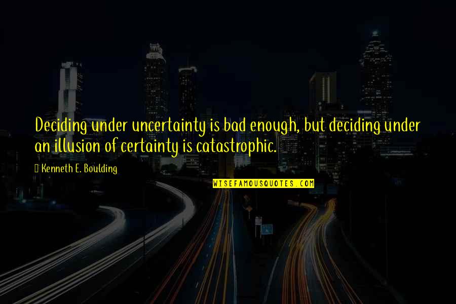 Learning Posters Quotes By Kenneth E. Boulding: Deciding under uncertainty is bad enough, but deciding