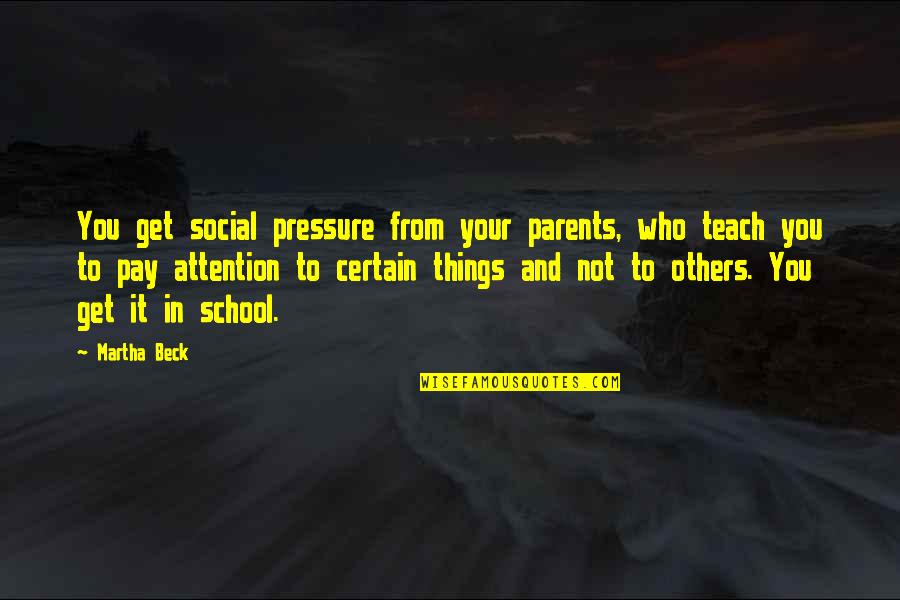 Learning Posters Quotes By Martha Beck: You get social pressure from your parents, who