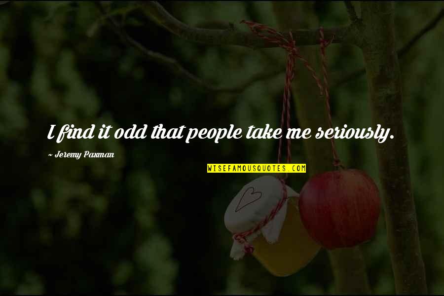 Learning Principles Quotes By Jeremy Paxman: I find it odd that people take me