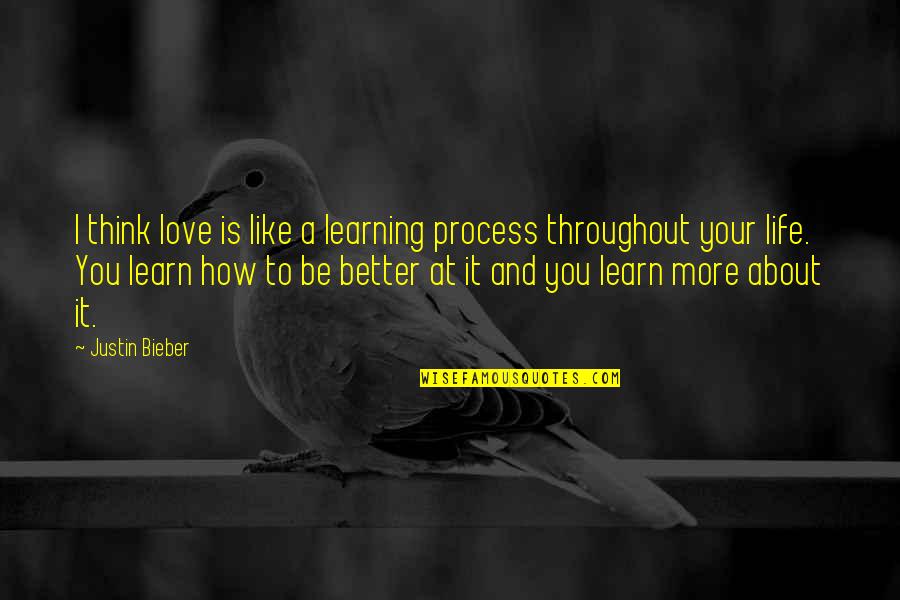 Learning Process Life Quotes By Justin Bieber: I think love is like a learning process