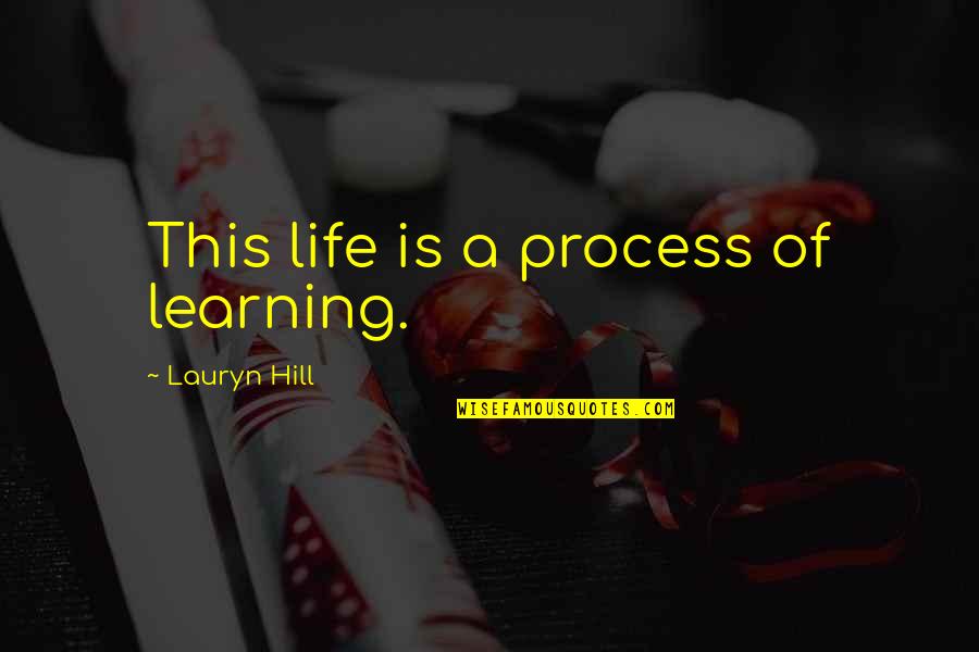 Learning Process Life Quotes By Lauryn Hill: This life is a process of learning.