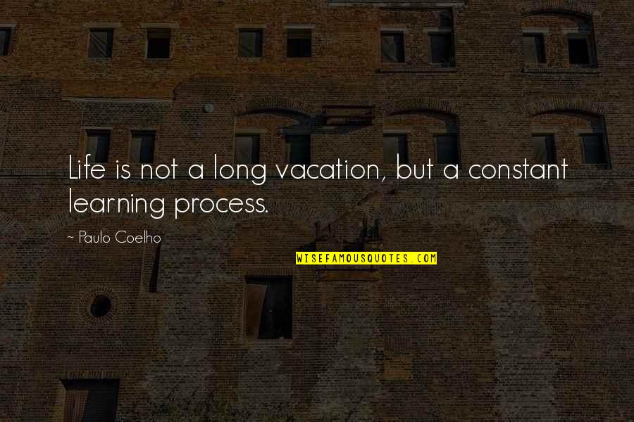 Learning Process Life Quotes By Paulo Coelho: Life is not a long vacation, but a