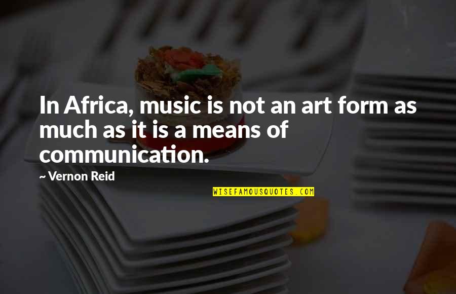 Learning Programming Quotes By Vernon Reid: In Africa, music is not an art form