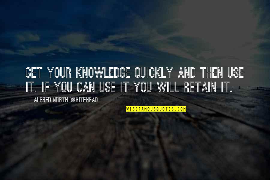Learning Quickly Quotes By Alfred North Whitehead: Get your knowledge quickly and then use it.