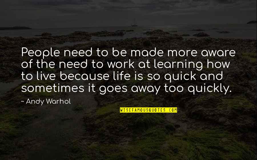 Learning Quickly Quotes By Andy Warhol: People need to be made more aware of Learning Quickly Quotes By Andy Warhol: People need to be made more aware of