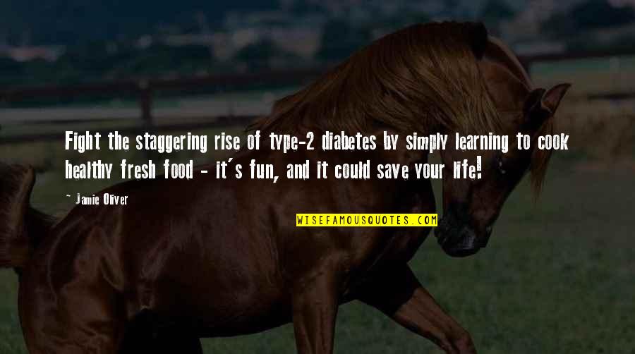 Learning Quotes By Jamie Oliver: Fight the staggering rise of type-2 diabetes by