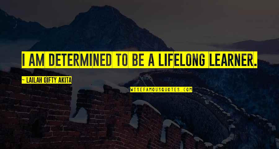 Learning Quotes By Lailah Gifty Akita: I am determined to be a lifelong learner.