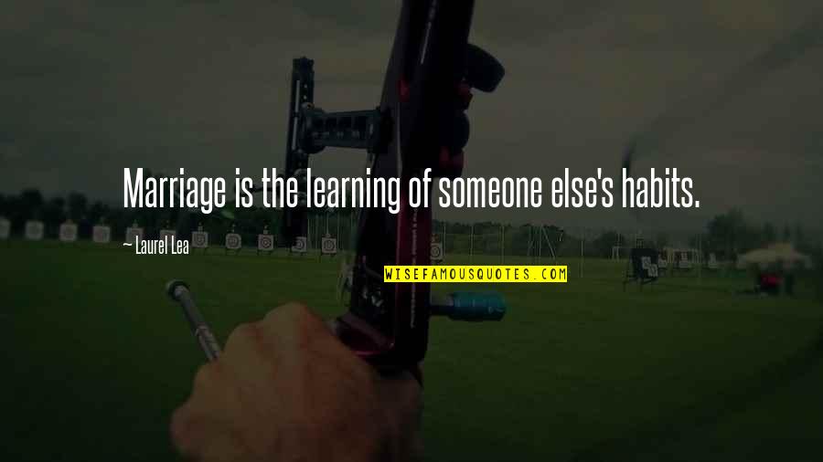Learning Quotes By Laurel Lea: Marriage is the learning of someone else's habits.