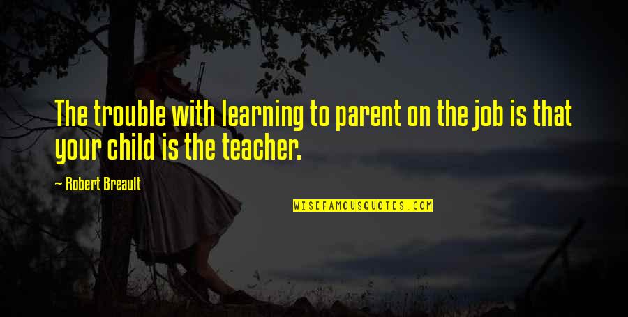 Learning Quotes By Robert Breault: The trouble with learning to parent on the