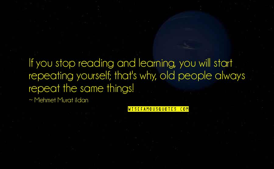 Learning Reading Quotes By Mehmet Murat Ildan: If you stop reading and learning, you will Learning Reading Quotes By Mehmet Murat Ildan: If you stop reading and learning, you will