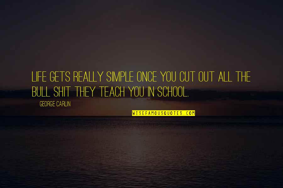 Learning Said By Famous People Quotes By George Carlin: Life gets really simple once you cut out