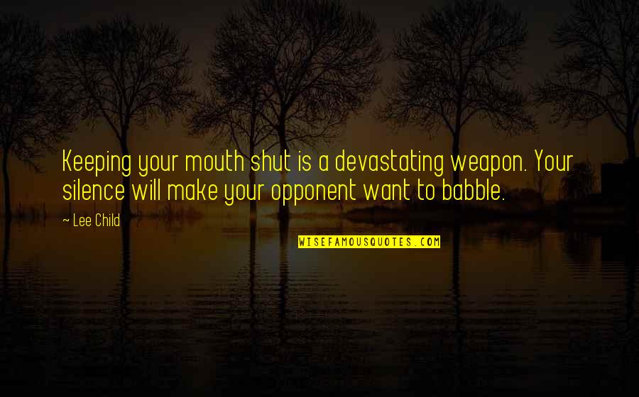 Learning Said By Famous People Quotes By Lee Child: Keeping your mouth shut is a devastating weapon.