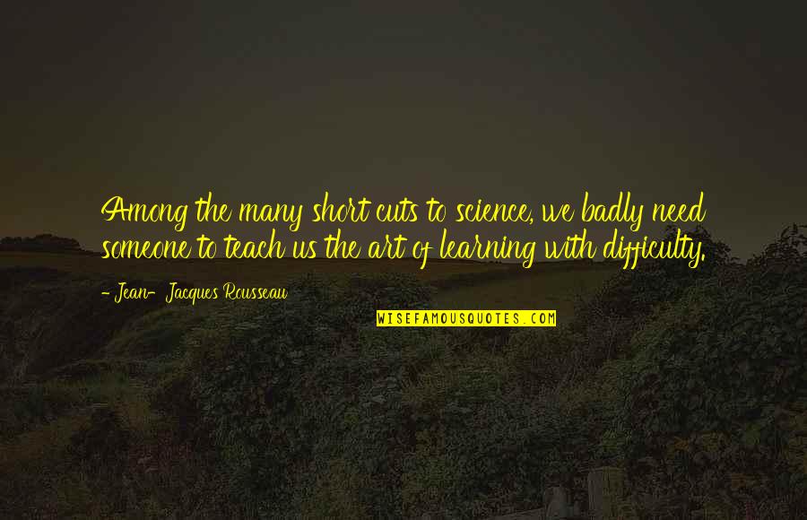 Learning Short Quotes By Jean-Jacques Rousseau: Among the many short cuts to science, we Learning Short Quotes By Jean-Jacques Rousseau: Among the many short cuts to science, we