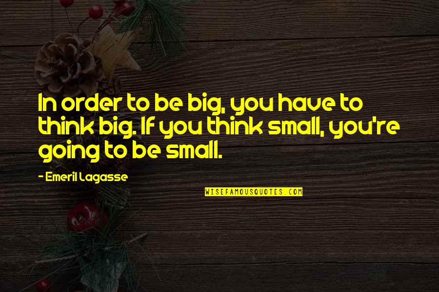 Learning Small Quotes By Emeril Lagasse: In order to be big, you have to Learning Small Quotes By Emeril Lagasse: In order to be big, you have to