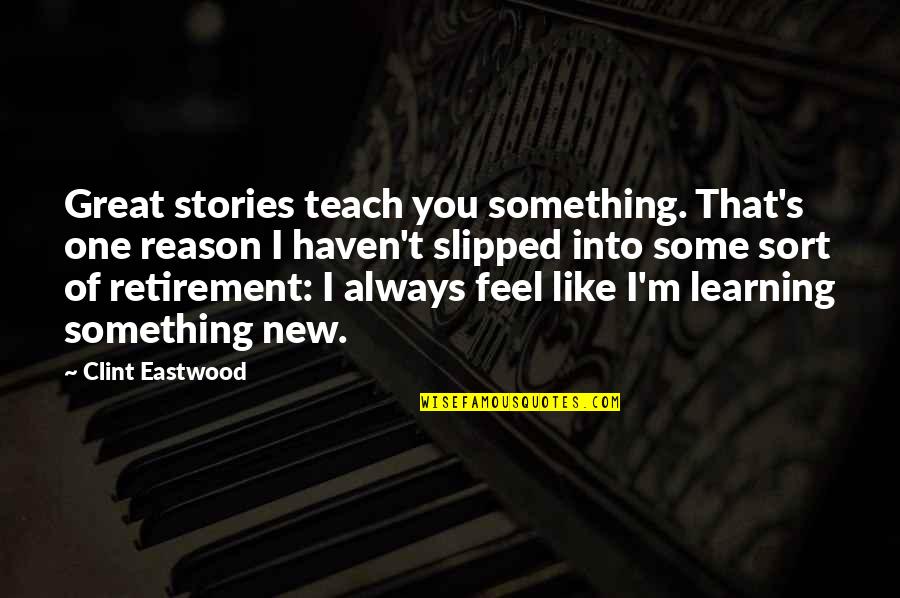 Learning Something New Quotes By Clint Eastwood: Great stories teach you something. That's one reason