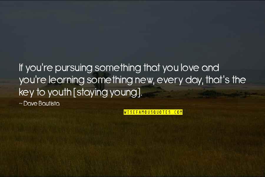 Learning Something New Quotes By Dave Bautista: If you're pursuing something that you love and