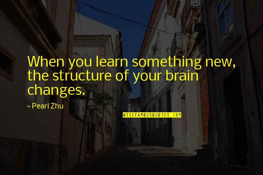 Learning Something New Quotes By Pearl Zhu: When you learn something new, the structure of