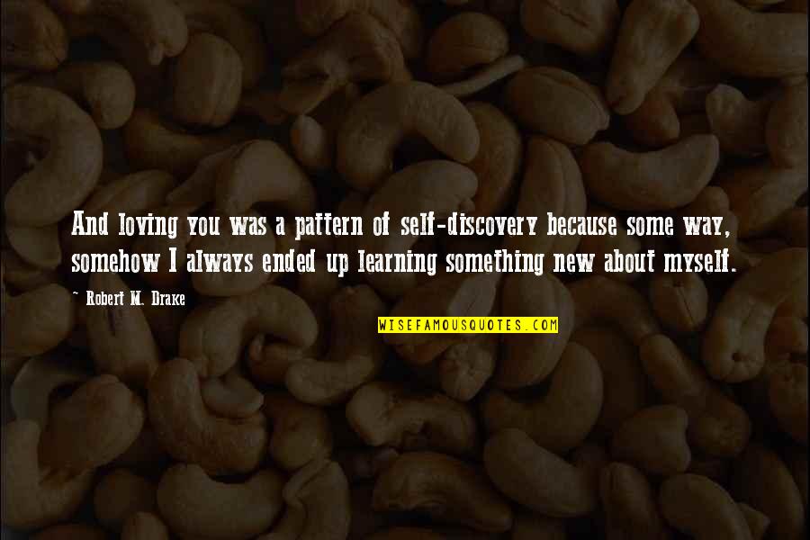 Learning Something New Quotes By Robert M. Drake: And loving you was a pattern of self-discovery