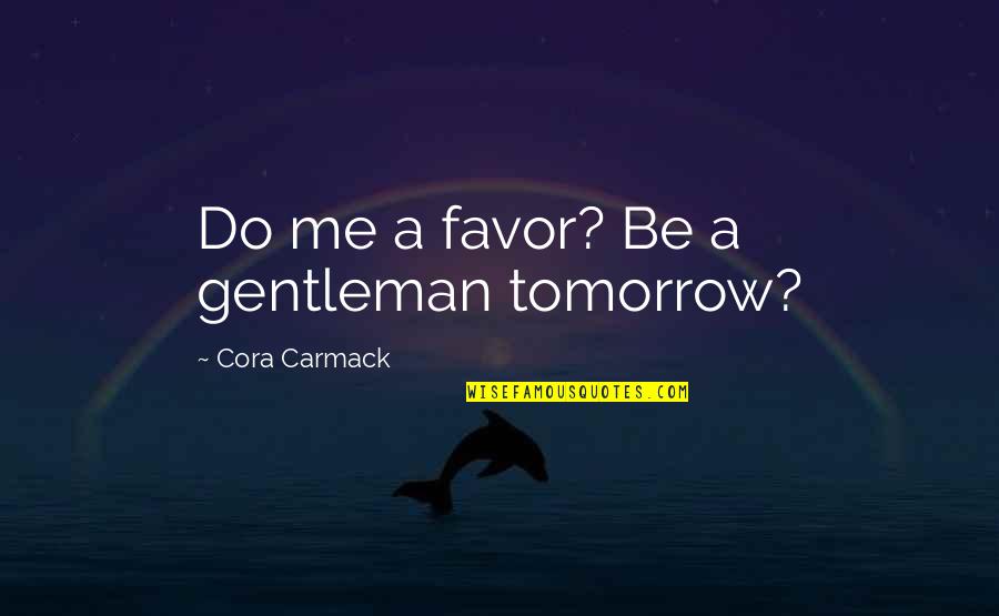 Learning Spanish Language Quotes By Cora Carmack: Do me a favor? Be a gentleman tomorrow?