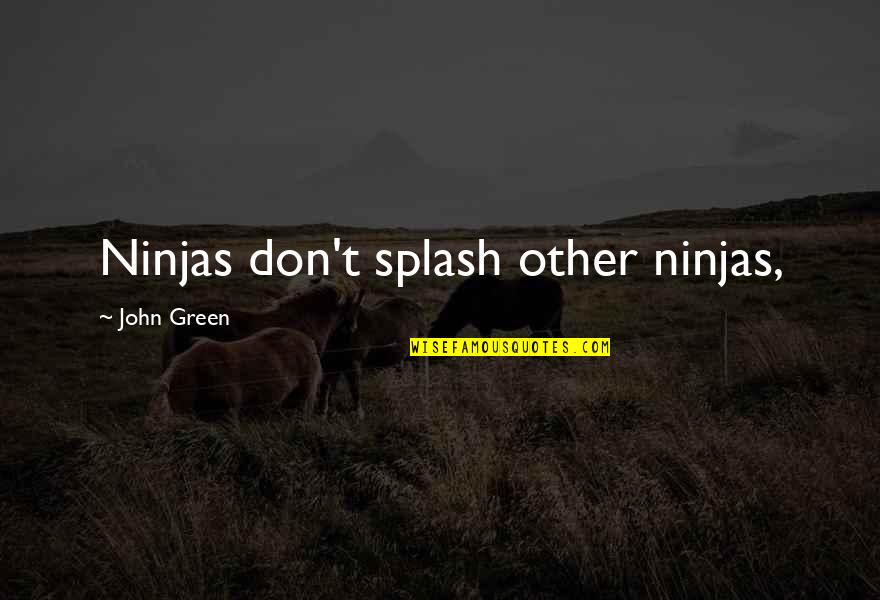 Learning Style Quotes By John Green: Ninjas don't splash other ninjas,