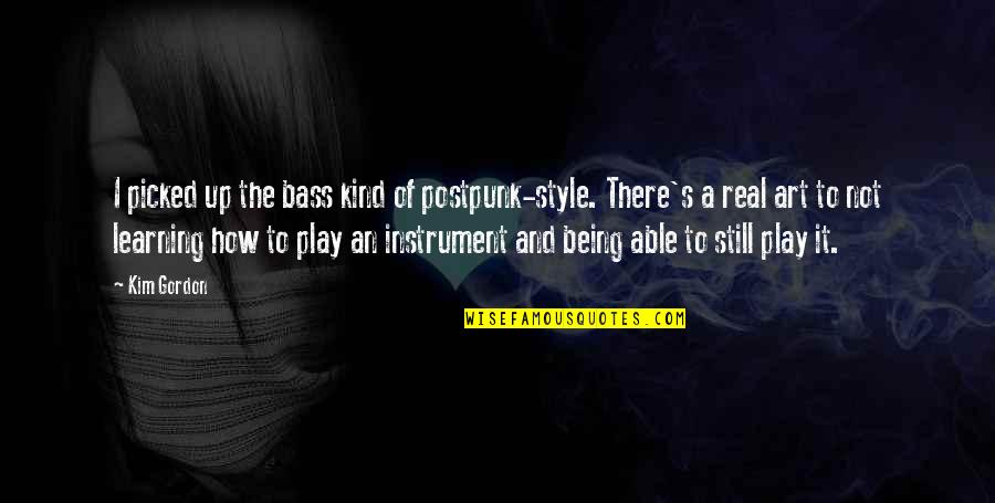 Learning Style Quotes By Kim Gordon: I picked up the bass kind of postpunk-style.