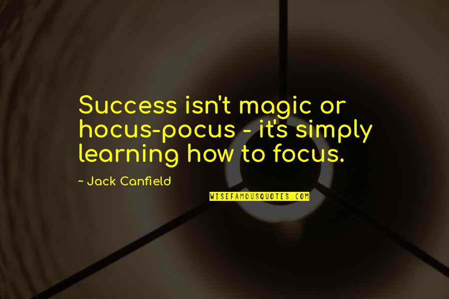 Learning Success Quotes By Jack Canfield: Success isn't magic or hocus-pocus - it's simply