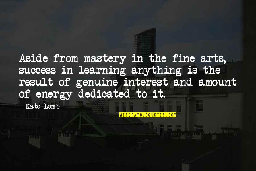 Learning Success Quotes By Kato Lomb: Aside from mastery in the fine arts, success Learning Success Quotes By Kato Lomb: Aside from mastery in the fine arts, success