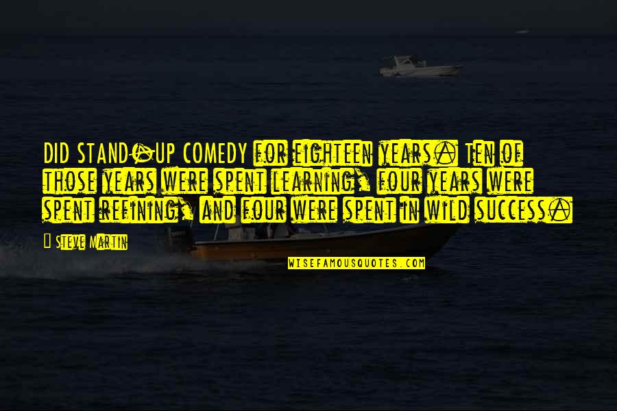 Learning Success Quotes By Steve Martin: DID STAND-UP COMEDY for eighteen years. Ten of Learning Success Quotes By Steve Martin: DID STAND-UP COMEDY for eighteen years. Ten of