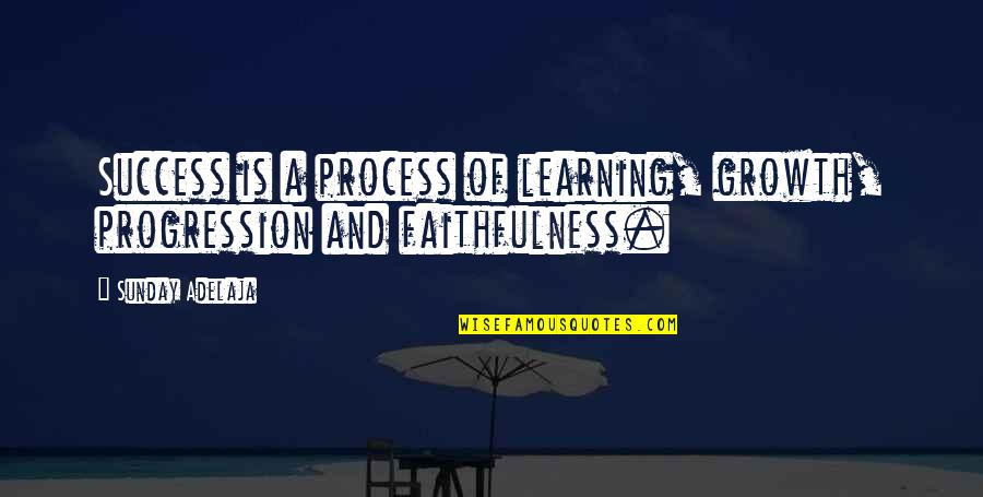 Learning Success Quotes By Sunday Adelaja: Success is a process of learning, growth, progression
