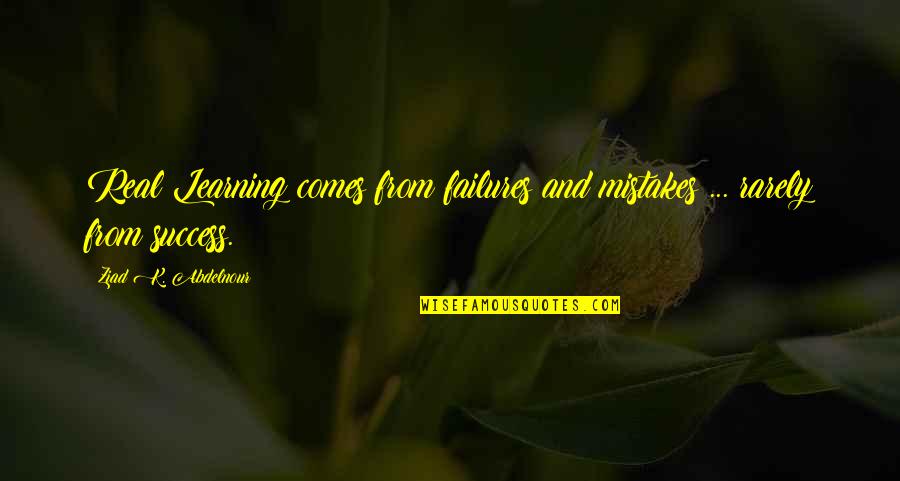 Learning Success Quotes By Ziad K. Abdelnour: Real Learning comes from failures and mistakes ... Learning Success Quotes By Ziad K. Abdelnour: Real Learning comes from failures and mistakes ...