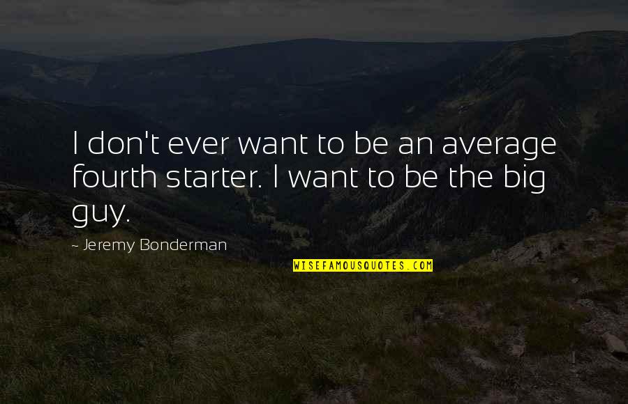 Learning Techniques Quotes By Jeremy Bonderman: I don't ever want to be an average