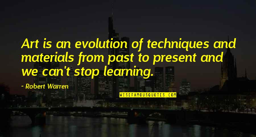 Learning Techniques Quotes By Robert Warren: Art is an evolution of techniques and materials