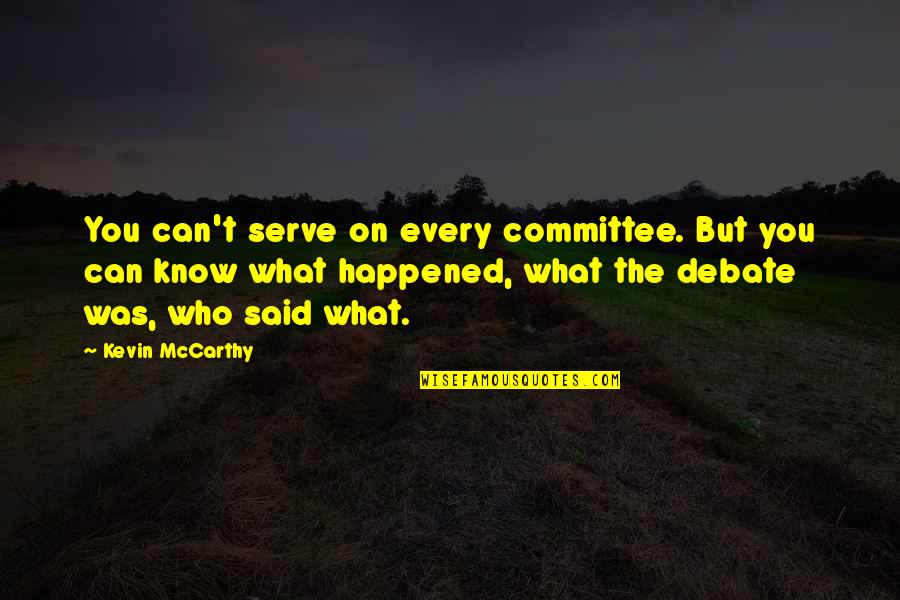 Learning The Basics Quotes By Kevin McCarthy: You can't serve on every committee. But you