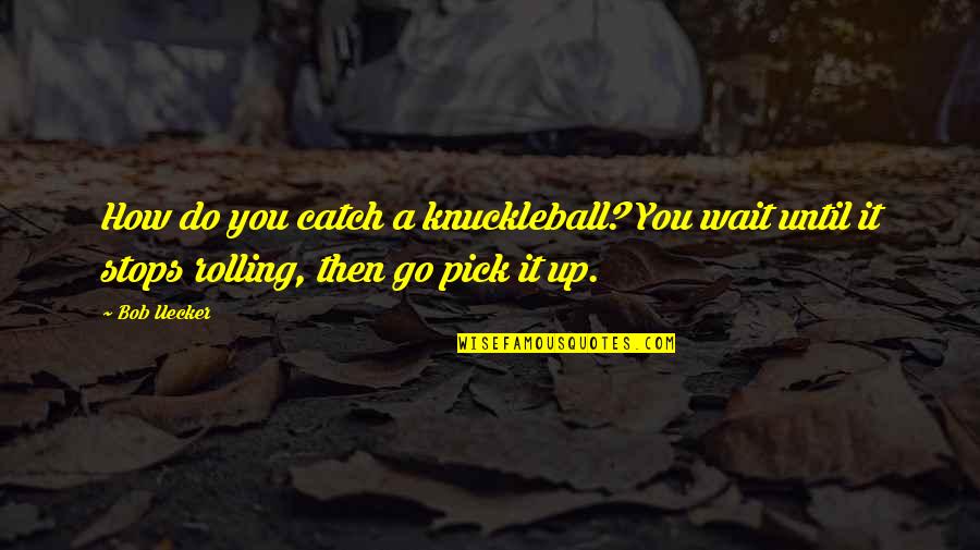 Learning The Game Quotes By Bob Uecker: How do you catch a knuckleball? You wait